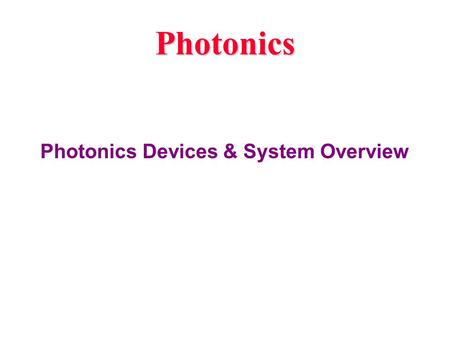 Photonics Photonics Devices & System Overview. What is Optoelectronics /Photonics Is there any Difference ? Optoelectronics: Any device that operates.