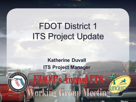 FDOT District 1 ITS Project Update Katherine Duvall ITS Project Manager.