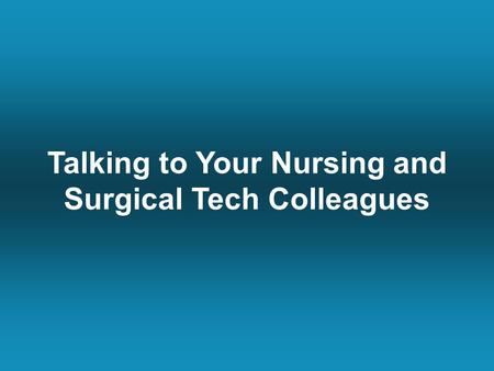 Talking to Your Nursing and Surgical Tech Colleagues.