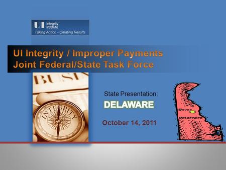 October 14, 2011. Areas of focus: Benefit Year Earnings Separation Issues The State of Delaware’s “Action Plan” to reduce the incidence of improper UI.