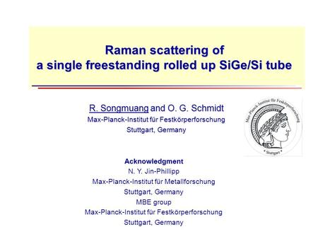 Raman scattering of a single freestanding rolled up SiGe/Si tube R. Songmuang and O. G. Schmidt Max-Planck-Institut für Festkörperforschung Stuttgart,