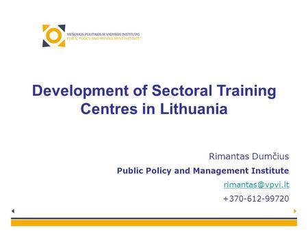 Development of Sectoral Training Centres in Lithuania Rimantas Dumčius Public Policy and Management Institute +370-612-99720.