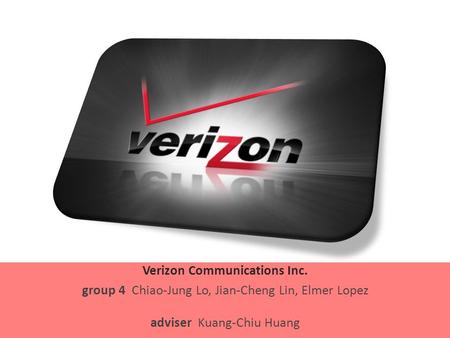 Verizon Communications Inc. group 4 Chiao-Jung Lo, Jian-Cheng Lin, Elmer Lopez adviser Kuang-Chiu Huang.