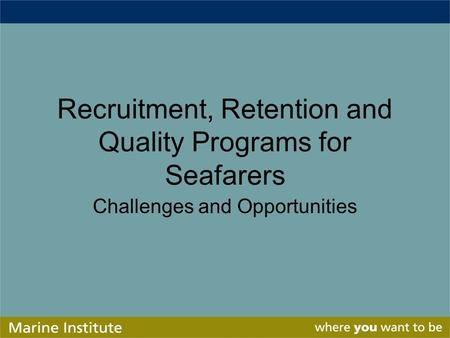 Recruitment, Retention and Quality Programs for Seafarers Challenges and Opportunities.