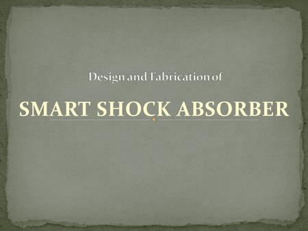 SMART SHOCK ABSORBER. During the everyday usage of an automobile, only 10–16% of the fuel energy is used to drive the vehicle. One important loss is,