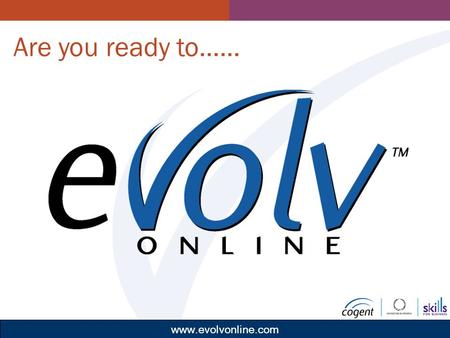 Www.evolvonline.com Learning Are you ready to……. Evolvonline™ Learning.Successwww.evolvonline.com Bob Chappell.