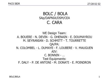 PACS IBDR 27/28 02 02 BOLC/BOLA1 BOLC / BOLA SAp/DAPNIA/DSM/CEA C. CARA WE Design Team: A. BOUERE - N. DEVIN - G. DHENAIN - E. DOUMAYROU M. SEYRANIAN -