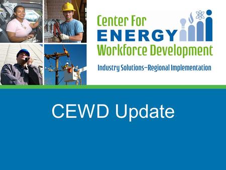 CEWD Update. Military Youth Women Transitioning Adults Low Income Young Adults Utility Technician Lineworker Engineers Plant Operators Nuclear Competency.
