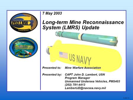 9.403.70 7 May 2003 Long-term Mine Reconnaissance System (LMRS) Update Presented to:Mine Warfare Association Presented by:CAPT John D. Lambert, USN Program.