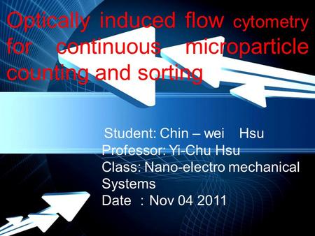 Powerpoint Templates Page 1 Powerpoint Templates Optically induced flow cytometry for continuous microparticle counting and sorting Student: Chin – wei.