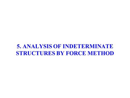5. ANALYSIS OF INDETERMINATE STRUCTURES BY FORCE METHOD