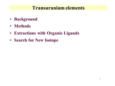 1 Transuranium elements Background Methods Extractions with Organic Ligands Search for New Isotope.