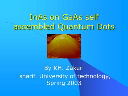 InAs on GaAs self assembled Quantum Dots By KH. Zakeri sharif University of technology, Spring 2003.