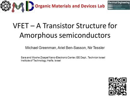 VFET – A Transistor Structure for Amorphous semiconductors Michael Greenman, Ariel Ben-Sasson, Nir Tessler Sara and Moshe Zisapel Nano-Electronic Center,