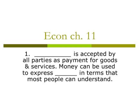 Econ ch. 11 1. __________ is accepted by all parties as payment for goods & services. Money can be used to express ______ in terms that most people can.