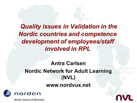 Quality issues in Validation in the Nordic countries and competence development of employees/staff involved in RPL Antra Carlsen Nordic Network for Adult.