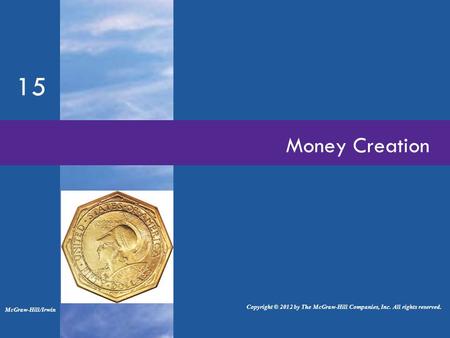 Money Creation 15 McGraw-Hill/Irwin Copyright © 2012 by The McGraw-Hill Companies, Inc. All rights reserved.