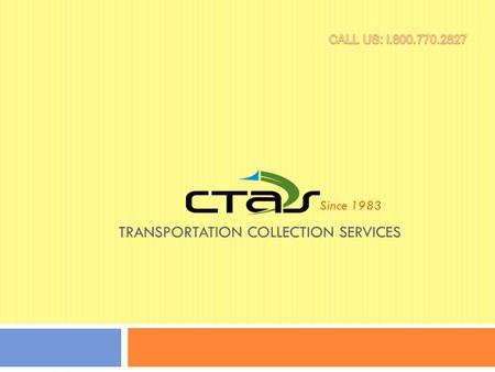 TRANSPORTATION COLLECTION SERVICES Since 1983. Who We Are CTAS has specialized in transportation debt collections and managed receivables for over 25.