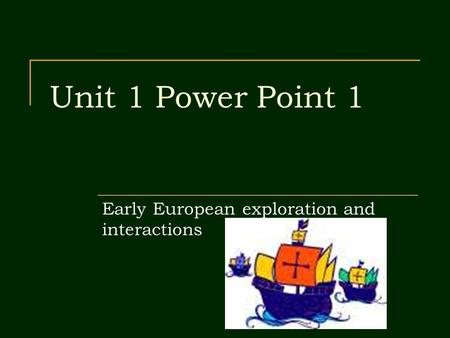 Unit 1 Power Point 1 Early European exploration and interactions.