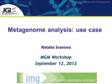 Advancing Science with DNA Sequence Natalia Ivanova MGM Workshop September 12, 2012 Metagenome analysis: use case.