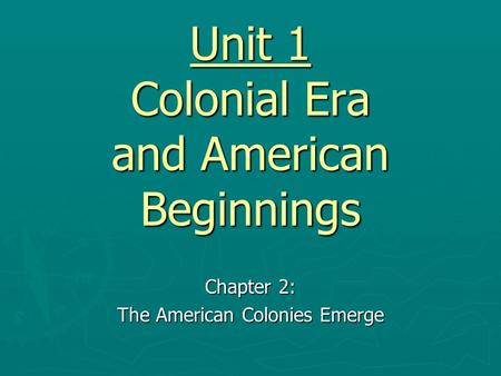 Unit 1 Colonial Era and American Beginnings Chapter 2: The American Colonies Emerge.