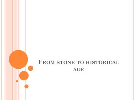 F ROM STONE TO HISTORICAL AGE. N EOLITHIC A GE (6.800 – 3.200 BC) People started making clay and metal pottery to store grain, food, etc. They started.