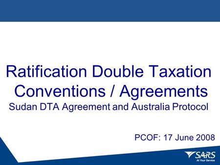 Ratification Double Taxation Conventions / Agreements Sudan DTA Agreement and Australia Protocol PCOF: 17 June 2008.