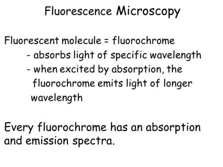 Fluorescence Microscopy Fluorescent molecule = fluorochrome - absorbs light of specific wavelength - when excited by absorption, the fluorochrome emits.
