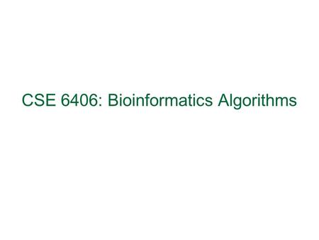 CSE 6406: Bioinformatics Algorithms. Course Outline