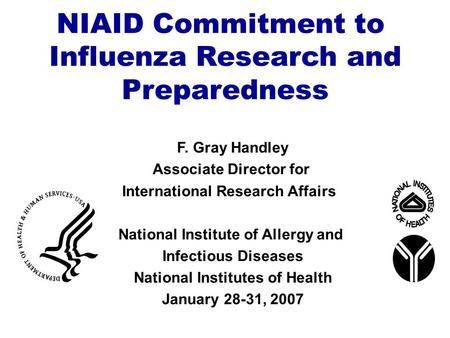 NIAID Commitment to Influenza Research and Preparedness F. Gray Handley Associate Director for International Research Affairs National Institute of Allergy.