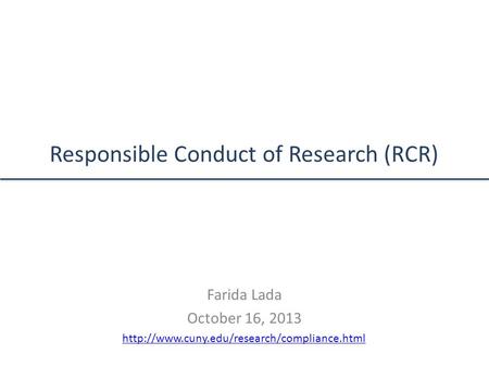 Responsible Conduct of Research (RCR) Farida Lada October 16, 2013