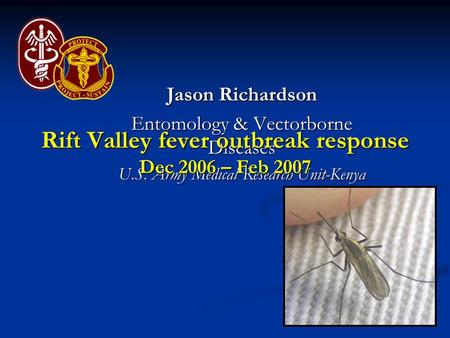 Entomology and Vectorborne Diseases, USAMRU-K Jason Richardson Entomology & Vectorborne Diseases U.S. Army Medical Research Unit-Kenya Rift Valley fever.