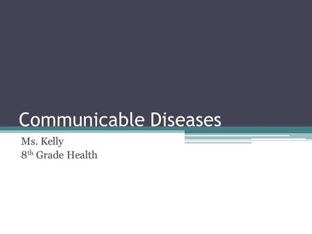 Communicable Diseases Ms. Kelly 8 th Grade Health.