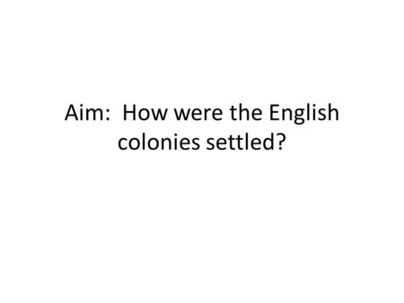 Aim: How were the English colonies settled?. I. Jamestown (1607) A. founded by a joint stock company (London Company) to make profits for investors.