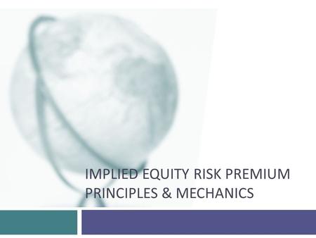 IMPLIED EQUITY RISK PREMIUM PRINCIPLES & MECHANICS.