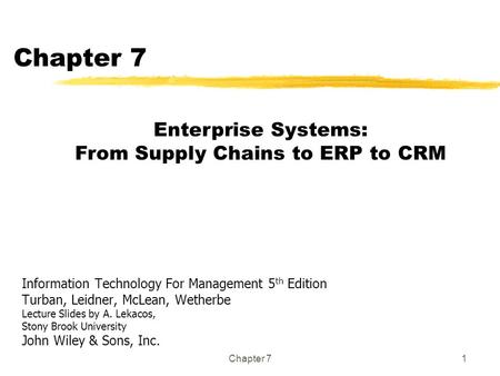 Chapter 71 Information Technology For Management 5 th Edition Turban, Leidner, McLean, Wetherbe Lecture Slides by A. Lekacos, Stony Brook University John.