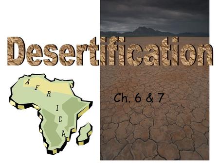 Ch. 6 & 7. The transformation of arable or habitable land to desert, by a change in climate or destructive land use. What is desertification?