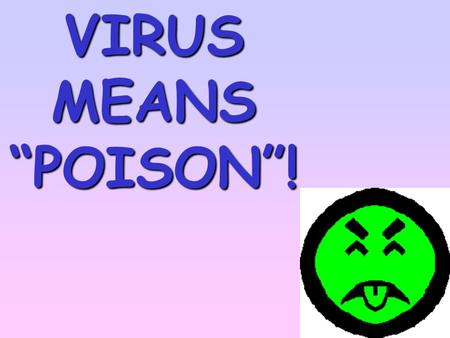 VIRUS MEANS “POISON”!. MADE OF PROTEIN AND NUCLEIC ACID (EITHER DNA or RNA)