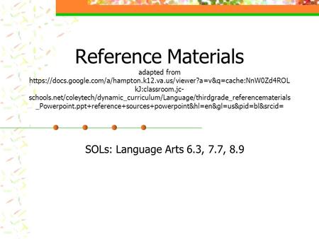Reference Materials adapted from https://docs.google.com/a/hampton.k12.va.us/viewer?a=v&q=cache:NnW0Zd4ROL kJ:classroom.jc- schools.net/coleytech/dynamic_curriculum/Language/thirdgrade_referencematerials.