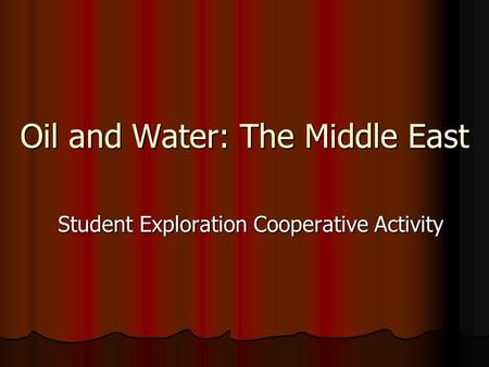 Oil and Water: The Middle East Student Exploration Cooperative Activity.