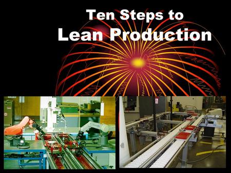 Ten Steps to Lean Production Steps to CIM 1.Re-engineer (revisit, replan) the manufacturing system Form U-cells to produce families of parts (clusters)