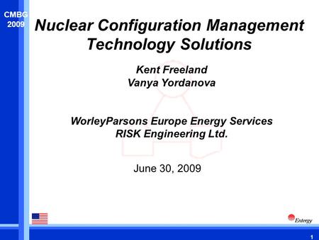 1 CMBG 2009 Nuclear Configuration Management Technology Solutions June 30, 2009 Kent Freeland Vanya Yordanova WorleyParsons Europe Energy Services RISK.
