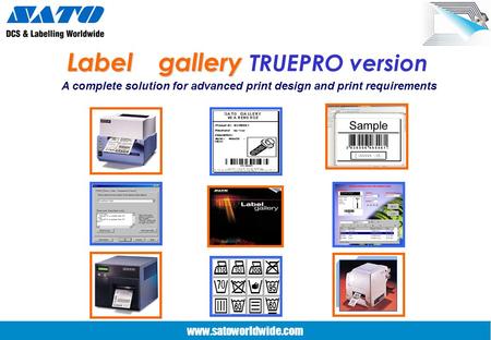 www.satoworldwide.com Label gallery Label gallery TRUEPRO version A complete solution for advanced print design and print requirements.