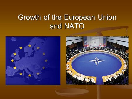 Growth of the European Union and NATO. Origins of the EU World War II World War II Determined to prevent future destruction Determined to prevent future.