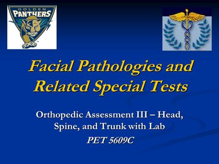 Facial Pathologies and Related Special Tests Orthopedic Assessment III – Head, Spine, and Trunk with Lab PET 5609C.