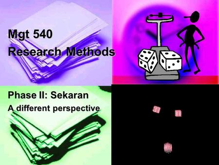 1 Mgt 540 Research Methods Phase II: Sekaran A different perspective.