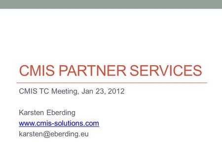 CMIS PARTNER SERVICES CMIS TC Meeting, Jan 23, 2012 Karsten Eberding