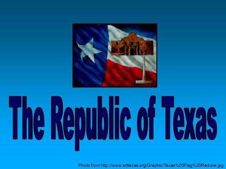 The Republic of Texas Photo from http://www.srttexas.org/Graphic/Texas%20Flag%20Redone.jpg.
