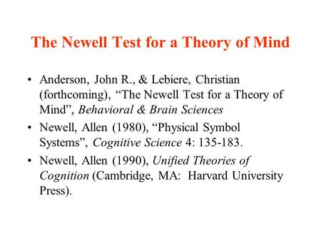 The Newell Test for a Theory of Mind Anderson, John R., & Lebiere, Christian (forthcoming), “The Newell Test for a Theory of Mind”, Behavioral & Brain.