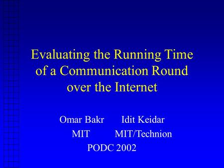 Evaluating the Running Time of a Communication Round over the Internet Omar Bakr Idit Keidar MIT MIT/Technion PODC 2002.